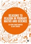 Reasons to Reason in Primary Maths and Science