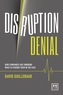 Disruption Denial: Why Companies are Ignoring the Disruptive Threats That are Staring Them in the Face