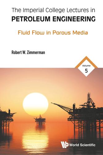 Imperial College Lectures In Petroleum Engineering, The - Volume 5: Fluid Flow In Porous Media