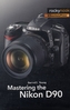 Mastering the Nikon D90