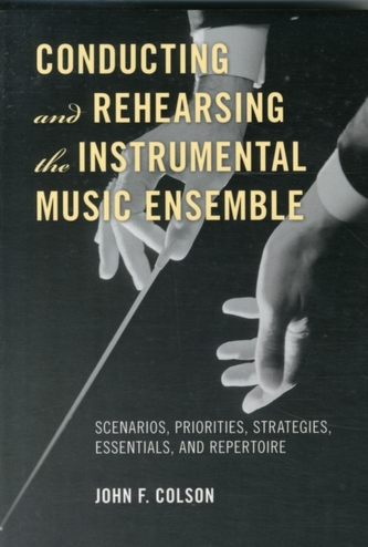 Conducting and Rehearsing the Instrumental Music Ensemble