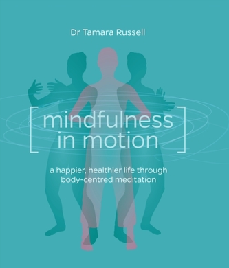 Mindfulness in Motion: A new approach to a happier, healthier life
