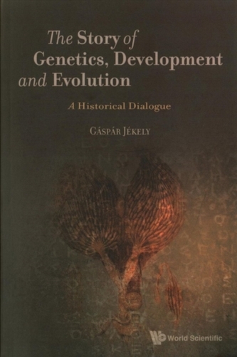 Story Of Genetics, Development And Evolution, The: A Historical Dialogue
