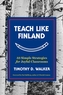 Teach Like Finland - 33 Simple Strategies for Joyful Classrooms