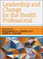 LEADERSHIP & CHANGE FOR THE HEALTH PROFE