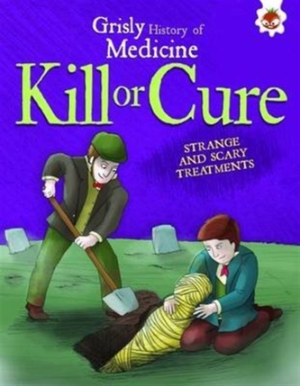 Kill or Cure - Strange and Scary Treatments