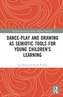 Dance-Play and Drawing-Telling as Semiotic Tools for Young Children's Learning