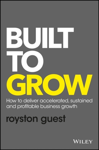 Built to Grow - How to Deliver Accelerated,       Sustained and Profitable Business Growth