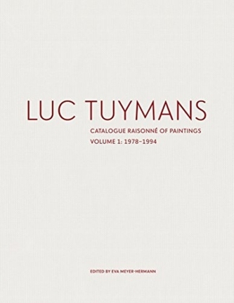 Luc Tuymans: Catalogue Raisonne of Paintings Volume I: 1978-1994