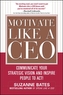 Motivate Like a CEO:  Communicate Your Strategic Vision and Inspire People to Act!