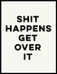 Shit Happens Get Over It