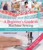 A Beginner's Guide to Machine Sewing