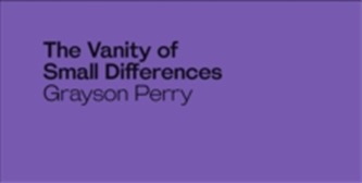 Grayson Perry: The Vanity of Small Differences