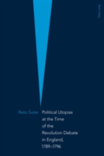 Political Utopias at the Time of the Revolution Debate in England, 1789 -1796