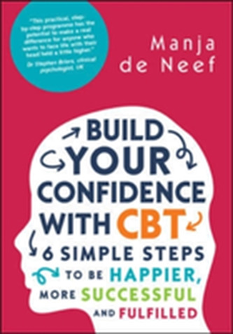 Build Your Confidence with CBT: 6 Simple Steps to be Happier, More Successful and Fulfilled