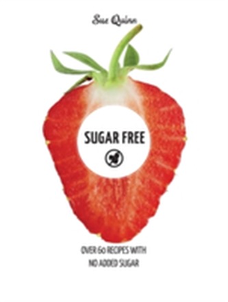 Sugar Free: Over 60 Recipes with No Added Sugar