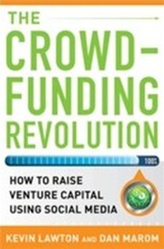 The Crowdfunding Revolution:  How to Raise Venture Capital Using Social Media
