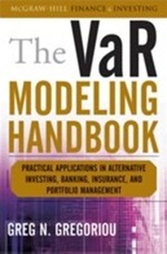 The VaR Modeling Handbook: Practical Applications in Alternative Investing, Banking, Insurance, and Portfolio Management