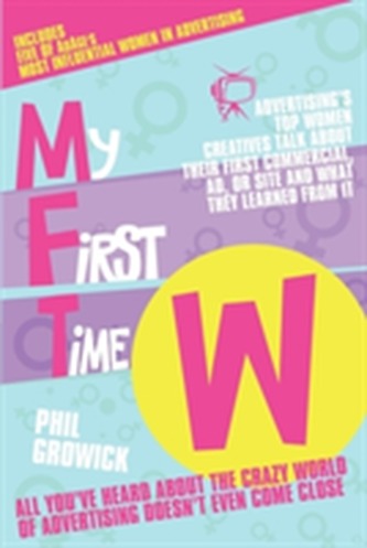 My First Time W: Advertising's Top Women Creatives Talk About Their First Commercial, Ad, or Site and What They Learned