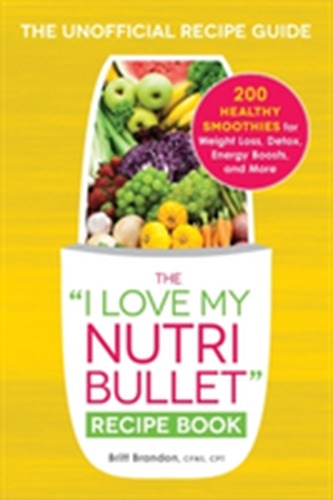 The I Love My NutriBullet Recipe Book