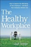 The Healthy Workplace: How to Improve the Well-Being of Your Employees-and Boost Your Company's Bottom Line