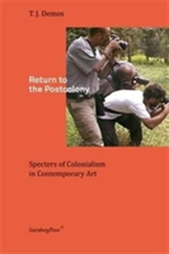 Return to the Postcolony - Specters of Colonialism in Contemporary Art