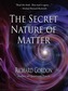 The Secret Nature Of Matter