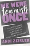 We Were Feminists Once