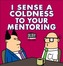 I Sense a Coldness to Your Mentoring
