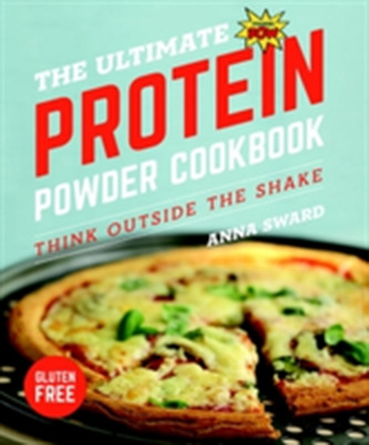 The Ultimate Protein Powder Cookbook - Think Outside the Shake 2e