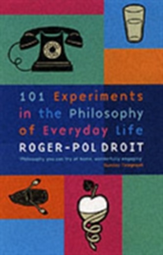 101 Experiments in the Philosophy of Everyday Life