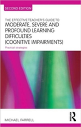 The Effective Teacher's Guide to Moderate, Severe and Profound Learning Difficulties (Cognitive Impairments)