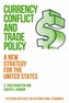 Currency Conflict and Trade Policy - A New Strategy for the United States