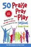 50 Praise, Pray and Play Sessions