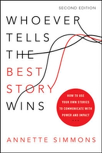 Whoever Tells the Best Story Wins: How to Use Your Own Stories to Communicate with Power and Impact