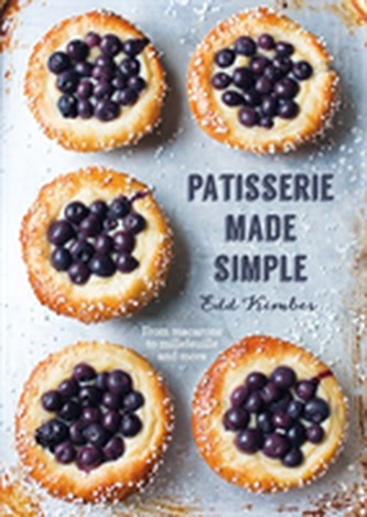 Patisserie Made Simple: From macaron to millefeuille and more