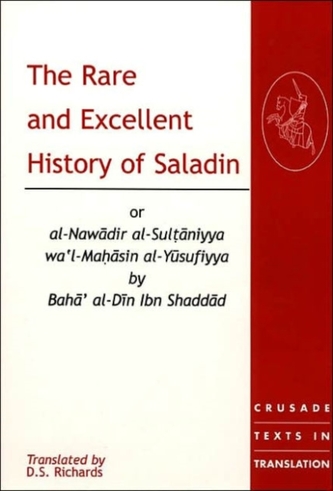 The Rare and Excellent History of Saladin or al-Nawadir al-Sultaniyya wa'l-Mahasin al-Yusufiyya by Baha' al-Din Ibn Shaddad