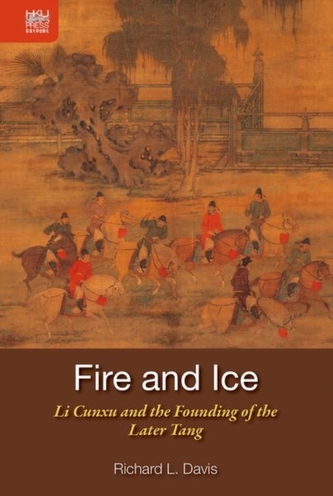 Fire and Ice - Li Cunxu and the Founding of the Later Tang