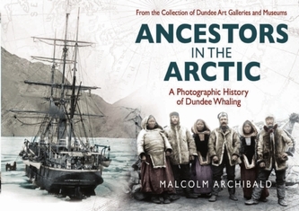 Ancestors in the Arctic - a Photographic History of Dundee Whaling