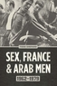Sex, France, and Arab Men, 1962-1979