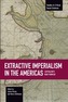 Extractive Imperialism In The Americas: Capitalism's New Frontier