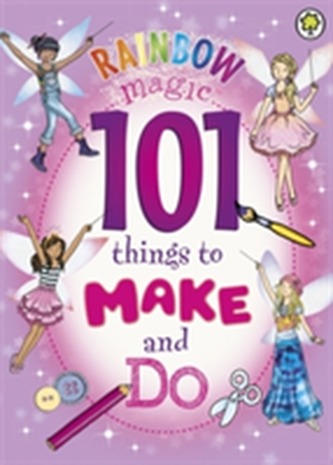 Rainbow Magic: 101 Things to Make and Do