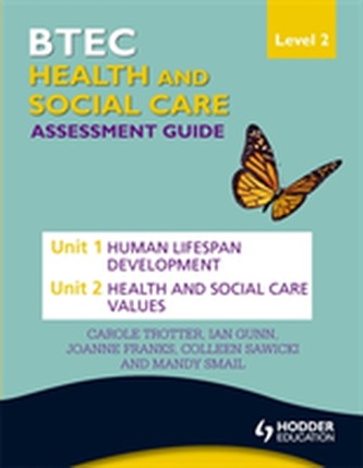 BTEC First Health and Social Care Level 2 Assessment Guide: Unit 1 Human Lifespan Development  & Unit 2 Health and Socia
