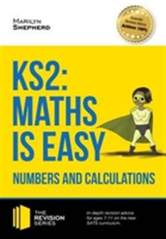 KS2: Maths is Easy - Numbers and Calculations. In-Depth Revision Advice for Ages 7-11 on the New Sats Curriculum. Achiev