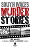 South Wales Murder Stories: Recalling the Events of Some of South Wales