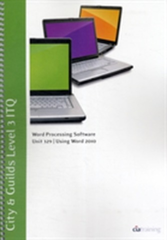 City & Guilds Level 3 ITQ - Unit 329 - Word Processing Software Using Microsoft Word 2010