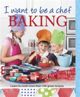 I Want to be a Chef: Baking