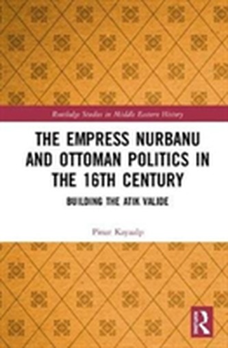 The Empress Nurbanu and Ottoman Politics in the Sixteenth Century