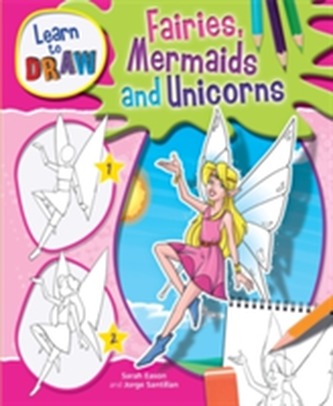 Learn to Draw: Fairies, Mermaids and Unicorns