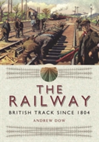 The Railway - British Track Since 1804